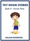 Toy Room Stories - Book 4 - Driver Pete (Children's Illustrated Short Story) - Gillian Rogerson