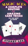 MAGIC ACES: A COMPLETE ROUTINE OF AMAZING CARD TRICKS - Stuart Lee