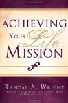 Achieving Your Life Mission - Randal A. Wright