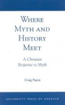 Where Myth and History Meet: A Christian Response to Myth - Craig Payne