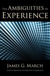 The Ambiguities of Experience (Messenger Lectures) - James G. March