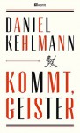 Kommt, Geister - Daniel Kehlmann