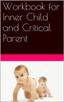 Workbook for Inner Child and Critical Parent - Michele Downey