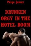 Drunken Orgy in the Hotel Room: A Group Sex Erotica Story - Paige Jamey