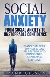 Social Anxiety: From Social Anxiety To Unstoppable Confidence (Transform Fear, Shyness & Low Self-Esteem Into Confidence, Charisma & Self-Love) [BONUS: FREE GIFT INSIDE!] - Frank Gibson