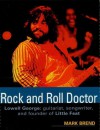 Rock and Roll Doctor: Lowell George: Guitarist, Songwriter, and Founder of Little Feat - Mark Brend