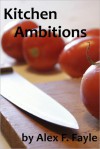 Kitchen Ambitions - Alex F. Fayle