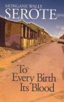 To Every Birth Its Blood - Mongane Serote