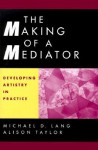 Making of a Mediator - Michael D. Lang, Alison Taylor