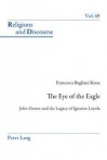 The Eye of the Eagle: John Donne and the Legacy of Ignatius Loyola - Francesca Bugliani Knox, James M.M. Francis