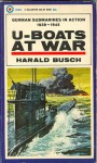 U-Boats at War: German Submarines in Action 1939-1945 - Harald Busch, L. P. R. Wilson