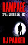 Rampage: Spree Killer Case Files - R.J. Parker