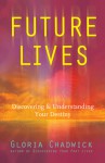 Future Lives: Discovering & Understanding Your Destiny - Gloria Chadwick