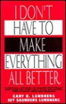 I Don't Have to Make Everything All Better - Gary B. Lundberg, Joy Saunders Lundberg