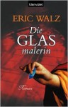 Die Glasmalerin - Eric Walz