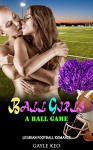 Lesbian Romance: Ball Girls a Ball Game (Lesbian Contemporary New Adult and College Football Romance) (LGBT Comedy Alpha Mystery Seduced Power of Love United States Sports Short Stories) - Gayle Keo