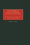 Invisible Sojourners: African Immigrant Diaspora in the United States - John A. Arthur