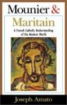 Mounier and Maritain: A French Catholic Understanding of the Modern World - Joseph A. Amato