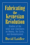 Fabricating the Keynesian Revolution: Studies of the Inter-War Literature on Money, the Cycle, and Unemployment - David Laidler, Craufurd Goodwin