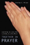 Together in Prayer: Learning to Love the Liturgy of the Hours - Charles E. Miller