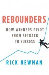 Rebounders: How Winners Pivot from Setback to Success - Rick Newman