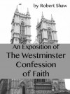 An Exposition of the Westminster Confession of Faith - Robert Shaw
