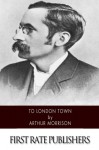 To London Town - Arthur Morrison