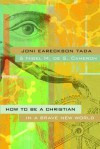 How to Be a Christian in a Brave New World - Joni Eareckson Tada, Nigel M. de S. Cameron