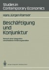 Beschaftigung Und Konjunktur: Versuch Einer Integration Verschiedener Erklarungsansatze - Hans-Jürgen Ramser