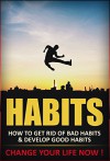 Habits: How To Get Rid Of Bad Habits And Develop Good Habits: Change Your Life Now ! (Habits, Good Habits, Bad Habits, The Power Of Habits, Habits For Success, Happiness) - Michael Andrews