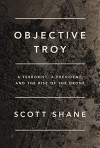 Objective Troy: A Terrorist, a President, and the Rise of the Drone - Scott Shane