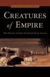 Creatures of Empire: How Domestic Animals Transformed Early America - Virginia Dejohn Anderson