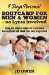 9 Days Personal Bootcamp for Men and Women- No lycra involved: A 9 Day personal transformation programme-unclutter your mind and start getting back to you. Daily exercises that challenge and inspire. - Jo Owen