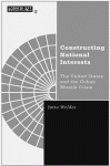 Constructing National Interests: The United States and the Cuban Missile Crisis - Jutta Weldes