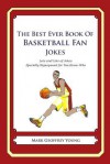 The Best Ever Book of Basketball Fan Jokes: Lots and Lots of Jokes Specially Repurposed for You-Know-Who - Mark Geoffrey Young