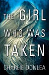 The Girl Who Was Taken - Charlie Donlea