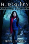 Aurora Sky: Vampire Hunter, Vol. 1 (Volume 1) - Nikki Jefford