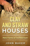 Clay and Straw Houses - New Forms of Architecture - John Baker