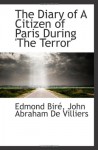 The Diary of A Citizen of Paris During 'The Terror' - Edmond Biré, John Abraham De Villiers