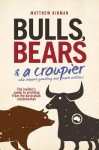 Bulls, Bears and a Croupier: The Insider's Guide to Profi Ting from the Australian Stockmarket - Matthew Kidman