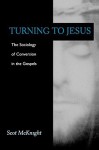 Turning to Jesus: The Sociology of Conversion in the Gospels - Scot McKnight