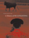 Bullfighting: A Troubled History - Elisabeth Hardouin-Fugier, Sue Rose