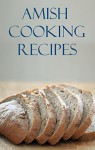 Amish Cooking Recipes: Delicious And Easy Traditional Amish Recipes For Beginners (Amish Cookbook) - Brian Smith