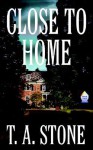 Close to Home - T.A. Stone