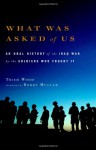 What Was Asked of Us: An Oral History of the Iraq War by the Soldiers Who Fought It - Trish Wood, Bobby Muller