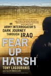 Fear Up Harsh: An Army Interrogator's Dark Journey Through Iraq - Tony Lagouranis, Allen Mikaelian