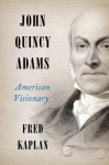 John Quincy Adams LP: American Visionary - Fred Kaplan