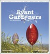 Avant Gardeners: 50 Visionaries of the Contemporary Landscape - Tim Richardson