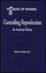 Controlling Reproduction: An American History - Andrea Tone