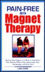 Pain-Free with Magnet Therapy: Discover how Magnets can Help Relieve Arthritis, Sports Injuries, Fibromyalgia, and Chronic Pain - Lara Owen